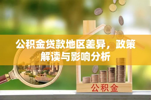 乌丘公积金贷款地区差异，政策解读与影响分析