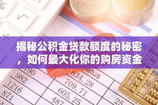 乌丘揭秘公积金贷款额度的秘密，如何最大化你的购房资金