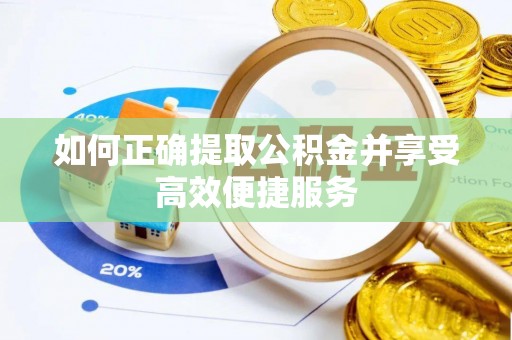 乌丘如何正确提取公积金并享受高效便捷服务