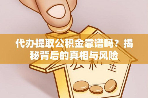 乌丘代办提取公积金靠谱吗？揭秘背后的真相与风险
