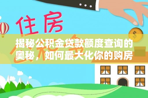 乌丘揭秘公积金贷款额度查询的奥秘，如何最大化你的购房资金？