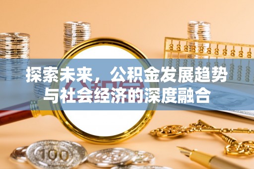 乌丘探索未来，公积金发展趋势与社会经济的深度融合