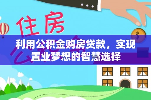 乌丘利用公积金购房贷款，实现置业梦想的智慧选择