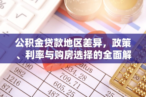 乌丘公积金贷款地区差异，政策、利率与购房选择的全面解析