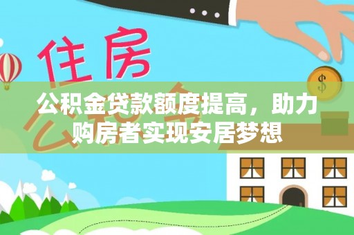 乌丘公积金贷款额度提高，助力购房者实现安居梦想