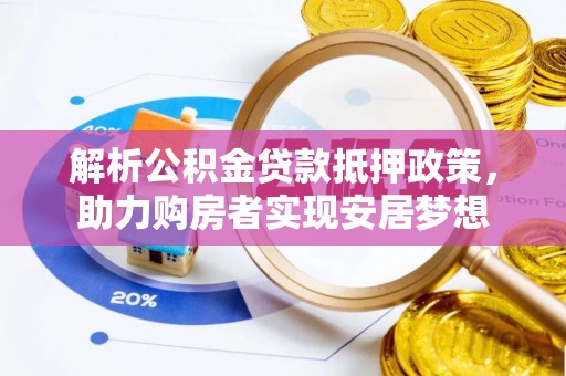 乌丘解析公积金贷款抵押政策，助力购房者实现安居梦想