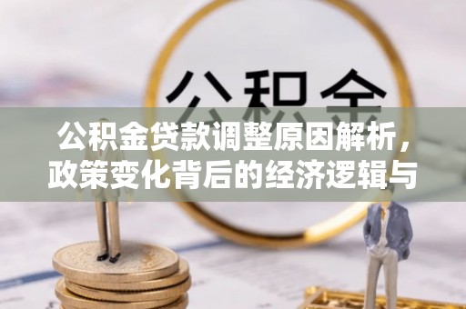 乌丘公积金贷款调整原因解析，政策变化背后的经济逻辑与民生考量